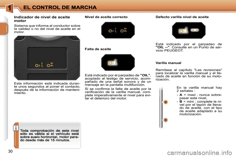 Peugeot 207 CC 2007  Manual del propietario (in Spanish) �i
�3�0
�I�n�d�i�c�a�d�o�r� �d�e� �n�i�v�e�l� �d�e� �a�c�e�i�t�e� �m�o�t�o�r
�S�i�s�t�e�m�a� �q�u�e� �i�n�f�o�r�m�a� �a�l� �c�o�n�d�u�c�t�o�r� �s�o�b�r�e� �l�a� �v�a�l�i�d�e�z� �o� �n�o� �d�e�l� �n�i�
