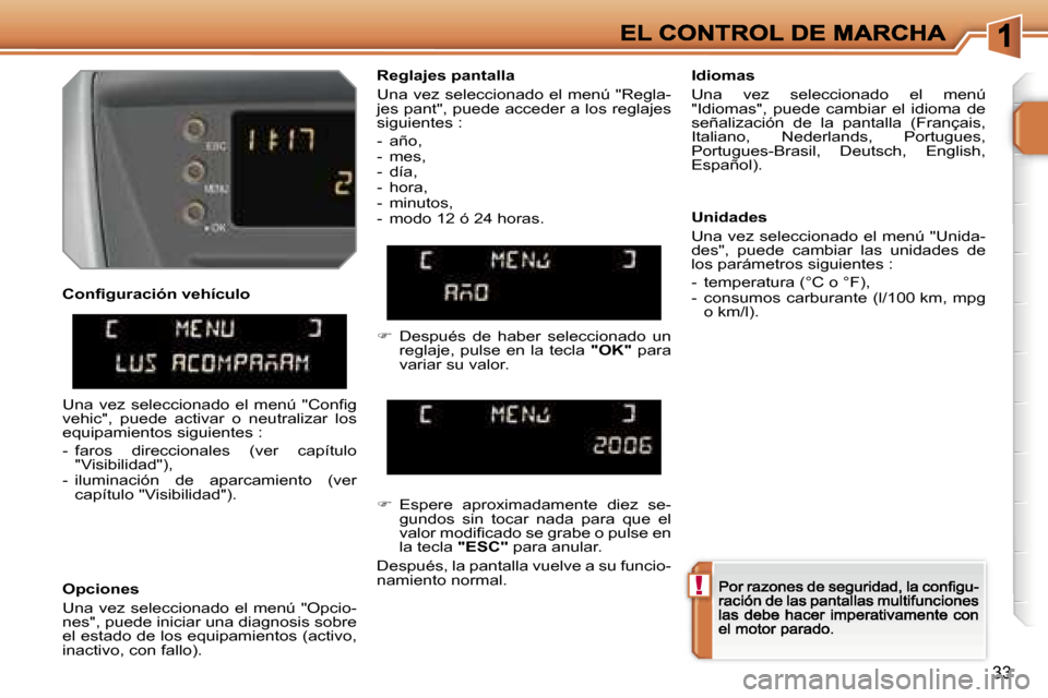 Peugeot 207 CC 2007  Manual del propietario (in Spanish) �!
�3�3
�C�o�n�ﬁ�g�u�r�a�c�i�ó�n� �v�e�h�í�c�u�l�o
�O�p�c�i�o�n�e�s
�U�n�a� �v�e�z� �s�e�l�e�c�c�i�o�n�a�d�o� �e�l� �m�e�n�ú� �"�O�p�c�i�o�-�n�e�s�"�,� �p�u�e�d�e� �i�n�i�c�i�a�r� �u�n�a� �d�i�a�