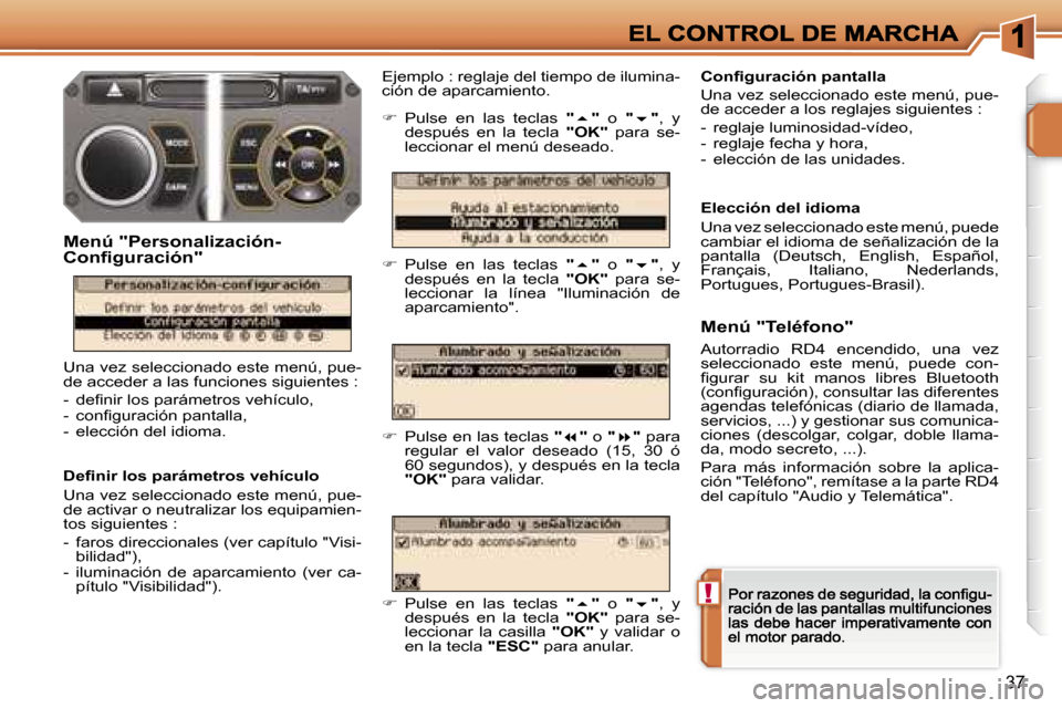 Peugeot 207 CC 2007  Manual del propietario (in Spanish) �!
�3�7
�D�e�ﬁ�n�i�r� �l�o�s� �p�a�r�á�m�e�t�r�o�s� �v�e�h�í�c�u�l�o
�U�n�a� �v�e�z� �s�e�l�e�c�c�i�o�n�a�d�o� �e�s�t�e� �m�e�n�ú�,� �p�u�e�-�d�e� �a�c�t�i�v�a�r� �o� �n�e�u�t�r�a�l�i�z�a�r� �l�o