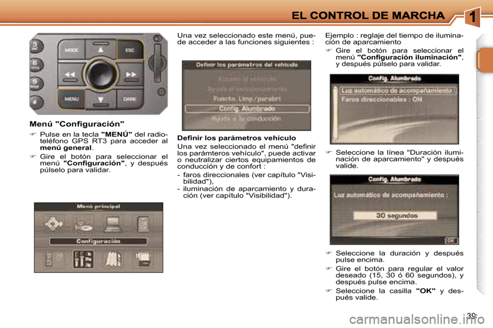 Peugeot 207 CC 2007  Manual del propietario (in Spanish) �3�9
�D�e�ﬁ�n�i�r� �l�o�s� �p�a�r�á�m�e�t�r�o�s� �v�e�h�í�c�u�l�o
�U�n�a�  �v�e�z�  �s�e�l�e�c�c�i�o�n�a�d�o�  �e�l�  �m�e�n�ú�  �"�d�e�ﬁ�n�i�r� �l�o�s� �p�a�r�á�m�t�e�r�o�s� �v�e�h�í�c�u�l�o