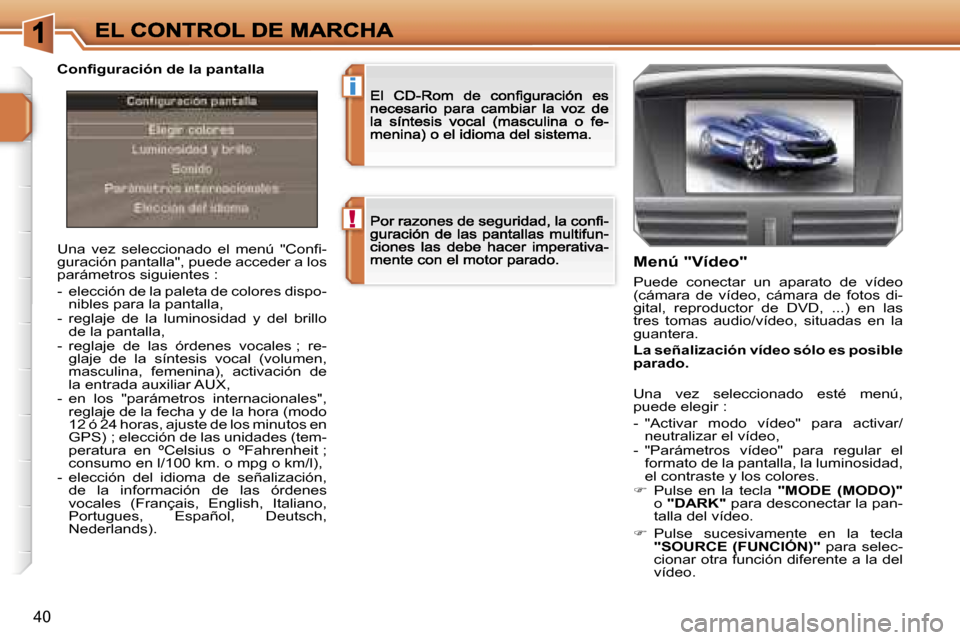 Peugeot 207 CC 2007  Manual del propietario (in Spanish) �!
�i
�4�0
�U�n�a�  �v�e�z�  �s�e�l�e�c�c�i�o�n�a�d�o�  �e�l�  �m�e�n�ú�  �"�C�o�n�ﬁ�-�g�u�r�a�c�i�ó�n� �p�a�n�t�a�l�l�a�"�,� �p�u�e�d�e� �a�c�c�e�d�e�r� �a� �l�o�s� �p�a�r�á�m�e�t�r�o�s� �s�i�g�
