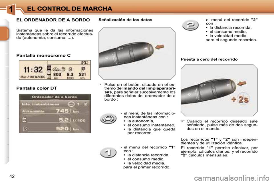 Peugeot 207 CC 2007  Manual del propietario (in Spanish) �4�2
�-�  �e�l� �m�e�n�ú� �d�e� �l�a�s� �i�n�f�o�r�m�a�c�i�o�-�n�e�s� �i�n�s�t�a�n�t�á�n�e�a�s� �c�o�n� �:�•�  �l�a� �a�u�t�o�n�o�m�í�a�,�•�  �e�l� �c�o�n�s�u�m�o� �i�n�s�t�a�n�t�á�n�e�o�,�•