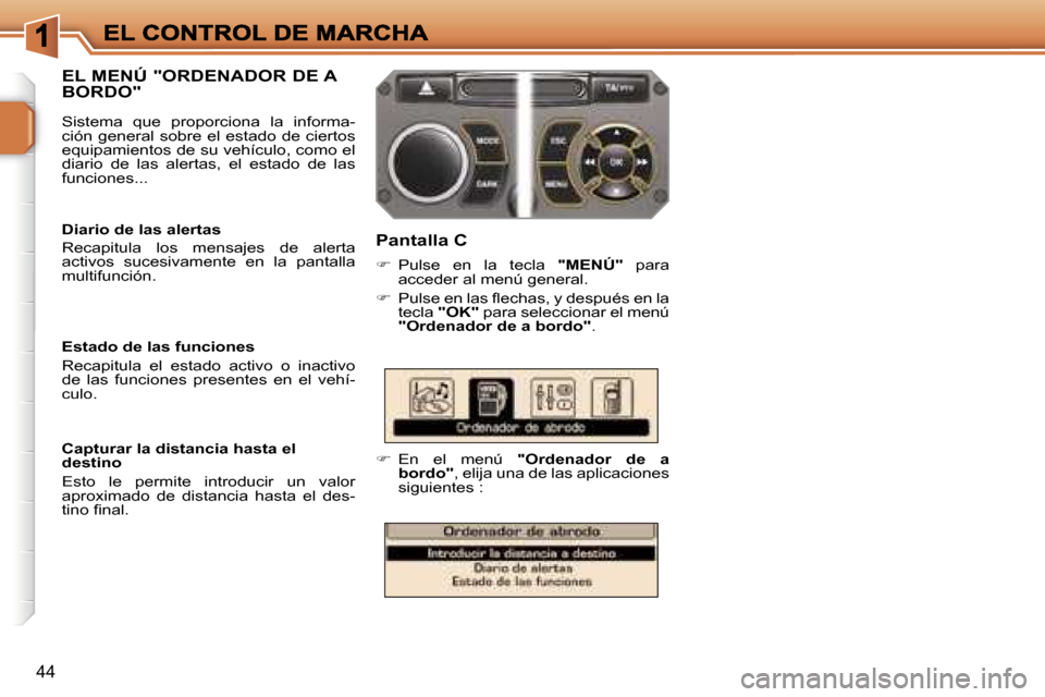 Peugeot 207 CC 2007  Manual del propietario (in Spanish) �4�4
�E�L� �M�E�N�Ú� �"�O�R�D�E�N�A�D�O�R� �D�E� �A�  
�B�O�R�D�O�"
�P�a�n�t�a�l�l�a� �C
��  �P�u�l�s�e�  �e�n�  �l�a�  �t�e�c�l�a� �"�M�E�N�Ú�"�  �p�a�r�a� �a�c�c�e�d�e�r� �a�l� �m�e�n�ú� �g�e�