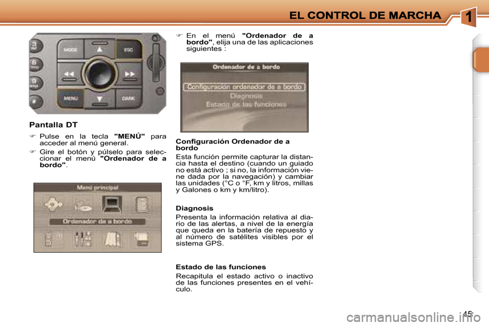 Peugeot 207 CC 2007  Manual del propietario (in Spanish) �4�5
�C�o�n�ﬁ�g�u�r�a�c�i�ó�n� �O�r�d�e�n�a�d�o�r� �d�e� �a� �b�o�r�d�o
�E�s�t�a� �f�u�n�c�i�ó�n� �p�e�r�m�i�t�e� �c�a�p�t�u�r�a�r� �l�a� �d�i�s�t�a�n�-�c�i�a�  �h�a�s�t�a�  �e�l�  �d�e�s�t�i�n�o�