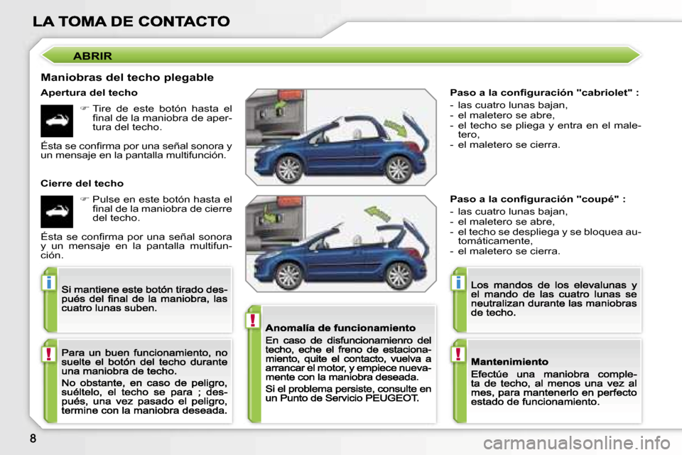 Peugeot 207 CC 2007  Manual del propietario (in Spanish) �!
�i
�!
�i
�!
�P�a�s�o� �a� �l�a� �c�o�n�ﬁ�g�u�r�a�c�i�ó�n� �"�c�a�b�r�i�o�l�e�t�"� �:
�-�  �l�a�s� �c�u�a�t�r�o� �l�u�n�a�s� �b�a�j�a�n�,�-�  �e�l� �m�a�l�e�t�e�r�o� �s�e� �a�b�r�e�,�-�  �e�l� �t