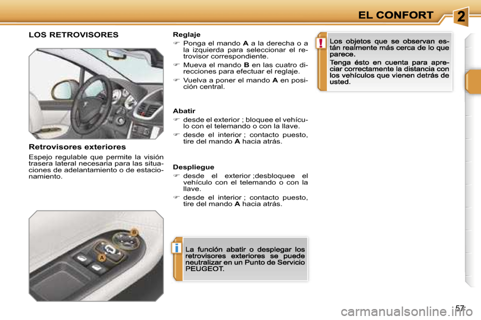 Peugeot 207 CC 2007  Manual del propietario (in Spanish) �i
�!
�5�7
�L�O�S� �R�E�T�R�O�V�I�S�O�R�E�S
�R�e�t�r�o�v�i�s�o�r�e�s� �e�x�t�e�r�i�o�r�e�s
�E�s�p�e�j�o�  �r�e�g�u�l�a�b�l�e�  �q�u�e�  �p�e�r�m�i�t�e�  �l�a�  �v�i�s�i�ó�n� �t�r�a�s�e�r�a� �l�a�t�e�