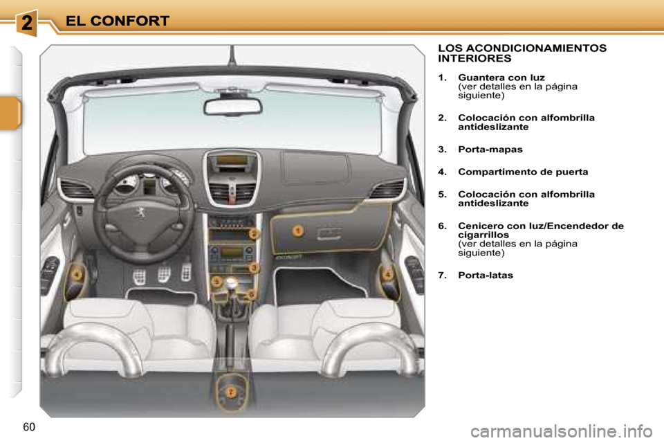 Peugeot 207 CC 2007  Manual del propietario (in Spanish) �6�0
�L�O�S� �A�C�O�N�D�I�C�I�O�N�A�M�I�E�N�T�O�S�  
�I�N�T�E�R�I�O�R�E�S
�1�.�  �G�u�a�n�t�e�r�a� �c�o�n� �l�u�z�(�v�e�r� �d�e�t�a�l�l�e�s� �e�n� �l�a� �p�á�g�i�n�a� �s�i�g�u�i�e�n�t�e�)
�2�.�  �C�o