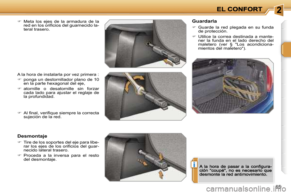 Peugeot 207 CC 2007  Manual del propietario (in Spanish) �i
�6�5
��  �M�e�t�a�  �l�o�s�  �e�j�e�s�  �d�e�  �l�a�  �a�r�m�a�d�u�r�a�  �d�e�  �l�a� �r�e�d� �e�n� �l�o�s� �o�r�i�ﬁ�c�i�o�s� �d�e�l� �g�u�a�r�n�e�c�i�d�o� �l�a�-�t�e�r�a�l� �t�r�a�s�e�r�o�.
�