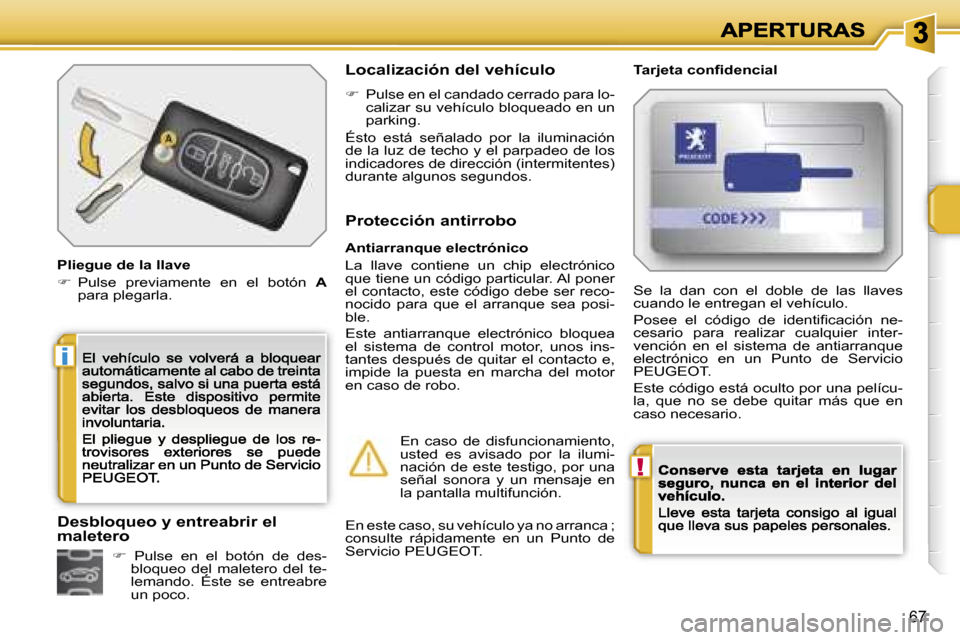 Peugeot 207 CC 2007  Manual del propietario (in Spanish) �!
�i
�6�7
�P�l�i�e�g�u�e� �d�e� �l�a� �l�l�a�v�e
��  �P�u�l�s�e�  �p�r�e�v�i�a�m�e�n�t�e�  �e�n�  �e�l�  �b�o�t�ó�n� �A�p�a�r�a� �p�l�e�g�a�r�l�a�.
�L�o�c�a�l�i�z�a�c�i�ó�n� �d�e�l� �v�e�h�í�c�