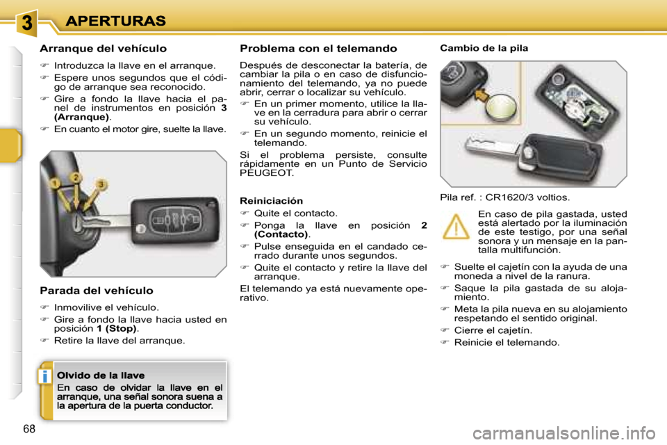 Peugeot 207 CC 2007  Manual del propietario (in Spanish) �i
�6�8
�A�r�r�a�n�q�u�e� �d�e�l� �v�e�h�í�c�u�l�o
��  �I�n�t�r�o�d�u�z�c�a� �l�a� �l�l�a�v�e� �e�n� �e�l� �a�r�r�a�n�q�u�e�.
��  �E�s�p�e�r�e�  �u�n�o�s�  �s�e�g�u�n�d�o�s�  �q�u�e�  �e�l�  �c