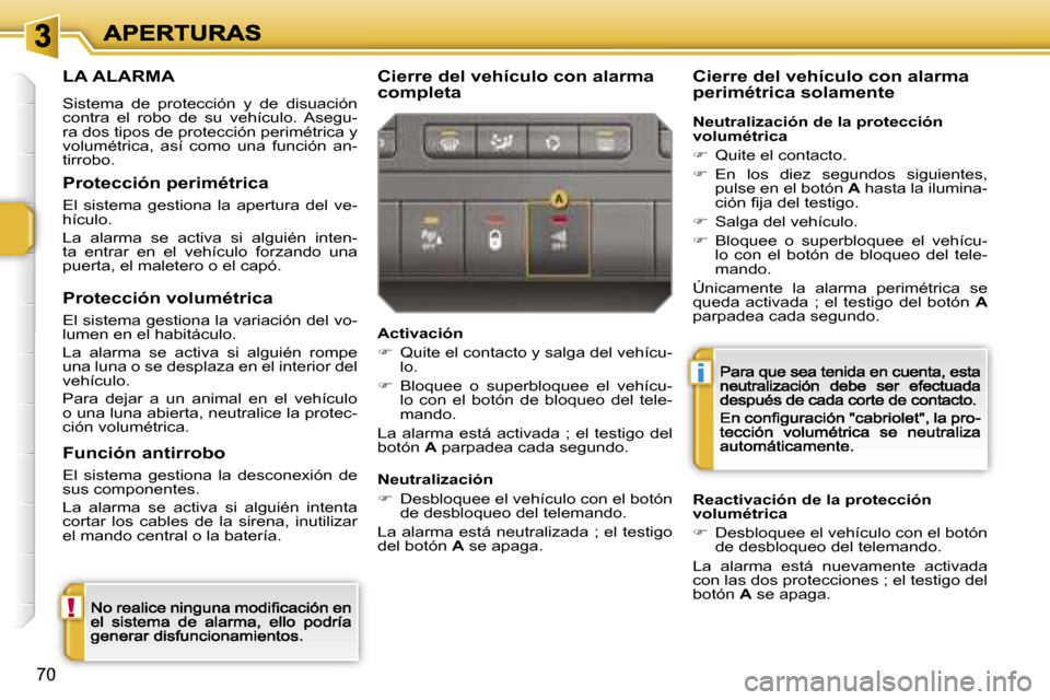 Peugeot 207 CC 2007  Manual del propietario (in Spanish) �!
�i
�7�0
�L�A� �A�L�A�R�M�A
�S�i�s�t�e�m�a�  �d�e�  �p�r�o�t�e�c�c�i�ó�n�  �y�  �d�e�  �d�i�s�u�a�c�i�ó�n� �c�o�n�t�r�a�  �e�l�  �r�o�b�o�  �d�e�  �s�u�  �v�e�h�í�c�u�l�o�.�  �A�s�e�g�u�-�r�a� �d