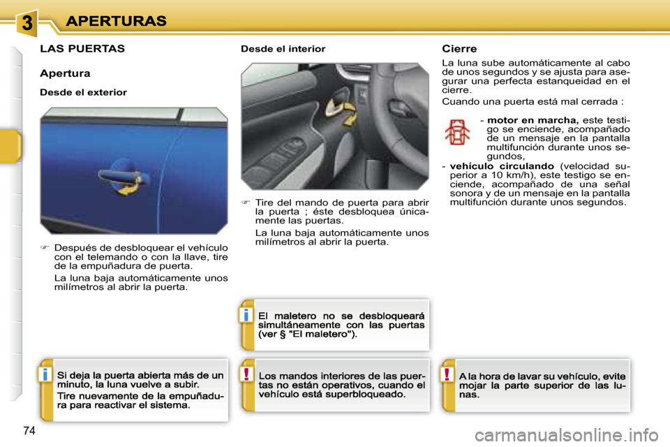 Peugeot 207 CC 2007  Manual del propietario (in Spanish) �!�i
�i
�!
�7�4
�L�A�S� �P�U�E�R�T�A�S
�A�p�e�r�t�u�r�a
�D�e�s�d�e� �e�l� �e�x�t�e�r�i�o�r
��  �D�e�s�p�u�é�s� �d�e� �d�e�s�b�l�o�q�u�e�a�r� �e�l� �v�e�h�í�c�u�l�o� �c�o�n�  �e�l�  �t�e�l�e�m�a�n