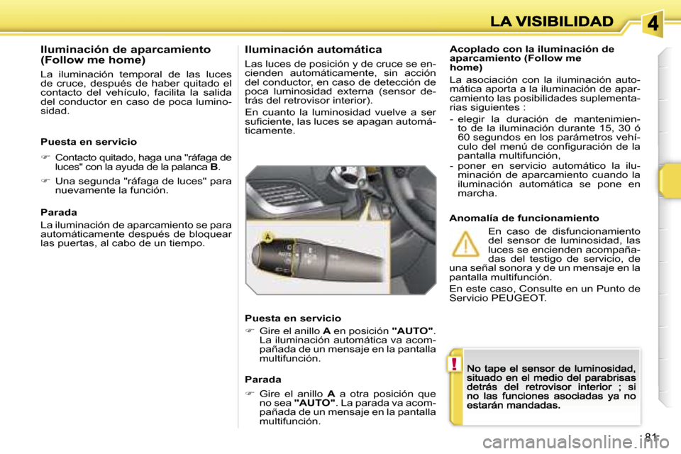 Peugeot 207 CC 2007  Manual del propietario (in Spanish) �!
�8�1
�A�c�o�p�l�a�d�o� �c�o�n� �l�a� �i�l�u�m�i�n�a�c�i�ó�n� �d�e� �a�p�a�r�c�a�m�i�e�n�t�o� �(�F�o�l�l�o�w� �m�e�h�o�m�e�)
�L�a�  �a�s�o�c�i�a�c�i�ó�n�  �c�o�n�  �l�a�  �i�l�u�m�i�n�a�c�i�ó�n� 