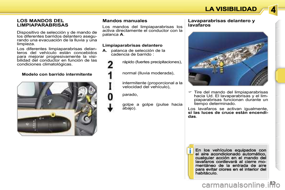 Peugeot 207 CC 2007  Manual del propietario (in Spanish) �i
�8�3
�L�O�S� �M�A�N�D�O�S� �D�E�L�  
�L�I�M�P�I�A�P�A�R�A�B�R�I�S�A�S
�D�i�s�p�o�s�i�t�i�v�o� �d�e� �s�e�l�e�c�c�i�ó�n� �y� �d�e� �m�a�n�d�o� �d�e� �l�o�s� �d�i�f�e�r�e�n�t�e�s� �b�a�r�r�i�d�o�s� 