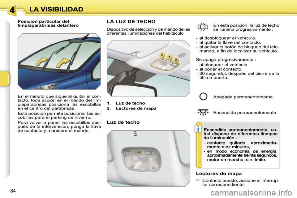 Peugeot 207 CC 2007  Manual del propietario (in Spanish) �i
�8�4
�P�o�s�i�c�i�ó�n� �p�a�r�t�i�c�u�l�a�r� �d�e�l� �l�i�m�p�i�a�p�a�r�a�b�r�i�s�a�s� �d�e�l�a�n�t�e�r�o
�E�n� �e�l� �m�i�n�u�t�o� �q�u�e� �s�i�g�u�e� �a�l� �q�u�i�t�a�r� �e�l� �c�o�n�-�t�a�c�t�o