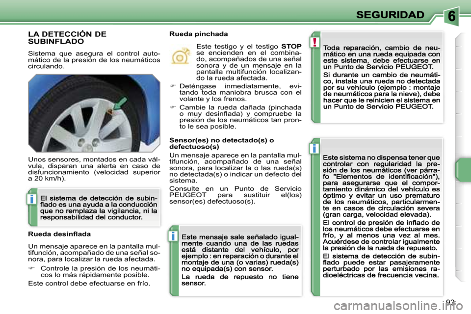 Peugeot 207 CC 2007  Manual del propietario (in Spanish) �!
�i
�i
�i
�9�3
�L�A� �D�E�T�E�C�C�I�Ó�N� �D�E�  
�S�U�B�I�N�F�L�A�D�O
�S�i�s�t�e�m�a�  �q�u�e�  �a�s�e�g�u�r�a�  �e�l�  �c�o�n�t�r�o�l�  �a�u�t�o�-�m�á�t�i�c�o� �d�e� �l�a� �p�r�e�s�i�ó�n� �d�e� 