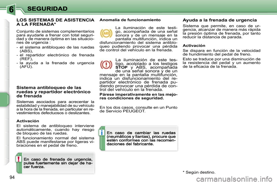Peugeot 207 CC 2007  Manual del propietario (in Spanish) �!
�i
�9�4
�L�O�S� �S�I�S�T�E�M�A�S� �D�E� �A�S�I�S�T�E�N�C�I�A�  
�A� �L�A� �F�R�E�N�A�D�A�*
�C�o�n�j�u�n�t�o� �d�e� �s�i�s�t�e�m�a�s� �c�o�m�p�l�e�m�e�n�t�a�r�i�o�s� �p�a�r�a� �a�y�u�d�a�r�l�e� �a� 