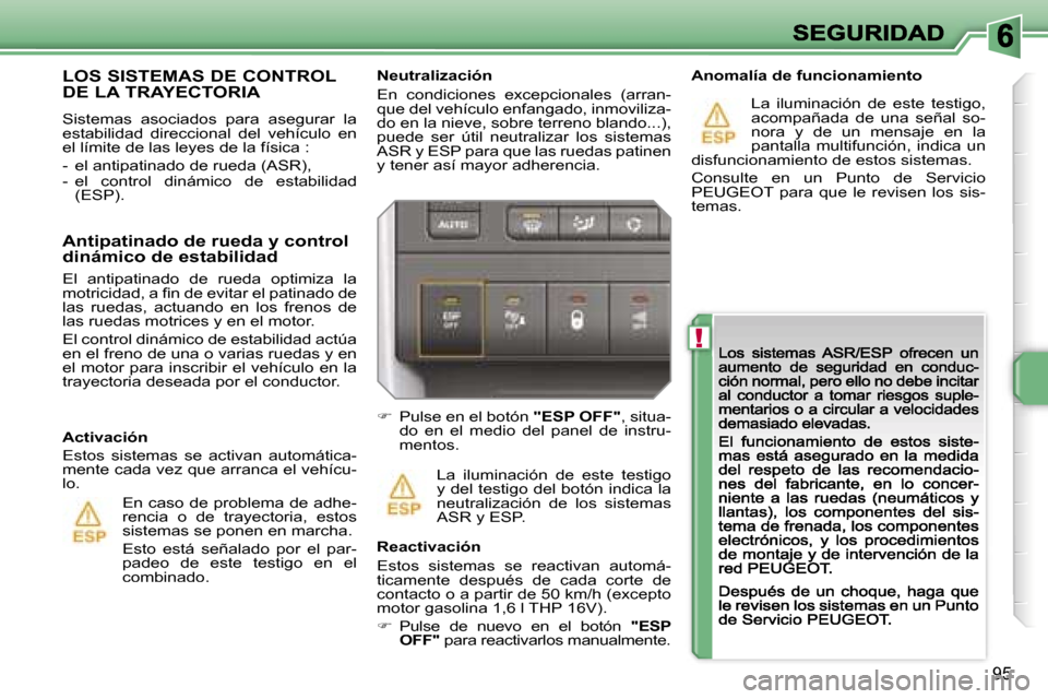 Peugeot 207 CC 2007  Manual del propietario (in Spanish) �!
�9�5
�N�e�u�t�r�a�l�i�z�a�c�i�ó�n
�E�n�  �c�o�n�d�i�c�i�o�n�e�s�  �e�x�c�e�p�c�i�o�n�a�l�e�s�  �(�a�r�r�a�n�-�q�u�e� �d�e�l� �v�e�h�í�c�u�l�o� �e�n�f�a�n�g�a�d�o�,� �i�n�m�o�v�i�l�i�z�a�-�d�o� �e
