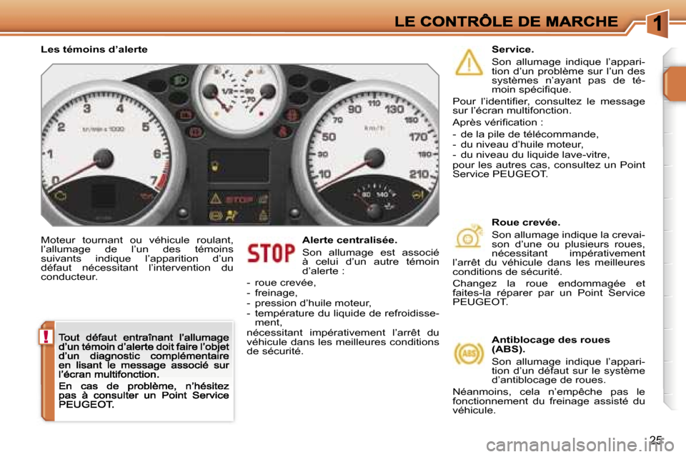 Peugeot 207 CC 2007  Manuel du propriétaire (in French) �!
�2�5
�M�o�t�e�u�r�  �t�o�u�r�n�a�n�t�  �o�u�  �v�é�h�i�c�u�l�e�  �r�o�u�l�a�n�t�,� �l�’�a�l�l�u�m�a�g�e�  �d�e�  �l�’�u�n�  �d�e�s�  �t�é�m�o�i�n�s� �s�u�i�v�a�n�t�s�  �i�n�d�i�q�u�e�  �l�’