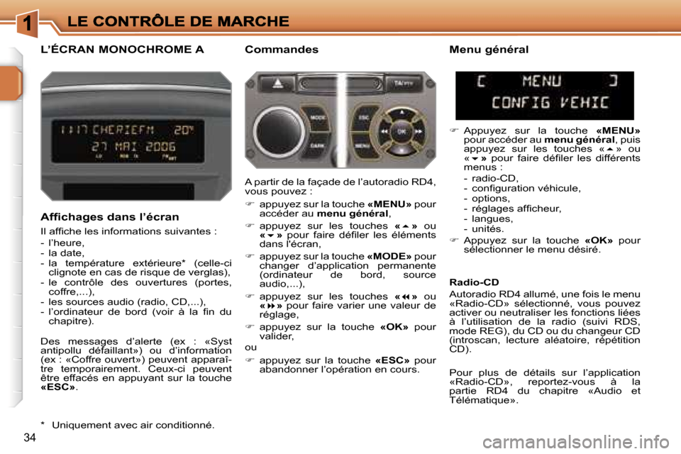 Peugeot 207 CC 2007  Manuel du propriétaire (in French) �3�4
�L�’�É�C�R�A�N� �M�O�N�O�C�H�R�O�M�E� �A�C�o�m�m�a�n�d�e�s
�A�f�ﬁ�c�h�a�g�e�s� �d�a�n�s� �l�’�é�c�r�a�n
�I�l� �a�f�ﬁ�c�h�e� �l�e�s� �i�n�f�o�r�m�a�t�i�o�n�s� �s�u�i�v�a�n�t�e�s� �:
�-� 