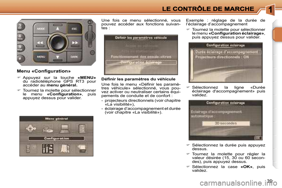 Peugeot 207 CC 2007  Manuel du propriétaire (in French) �3�9
�D�é�ﬁ�n�i�r� �l�e�s� �p�a�r�a�m�è�t�r�e�s� �d�u� �v�é�h�i�c�u�l�e
�U�n�e�  �f�o�i�s�  �l�e�  �m�e�n�u�  �«�D�é�ﬁ�n�i�r�  �l�e�s�  �p�a�r�a�m�è�-�t�r�e�s�  �v�é�h�i�c�u�l�e�»�  �s�é�