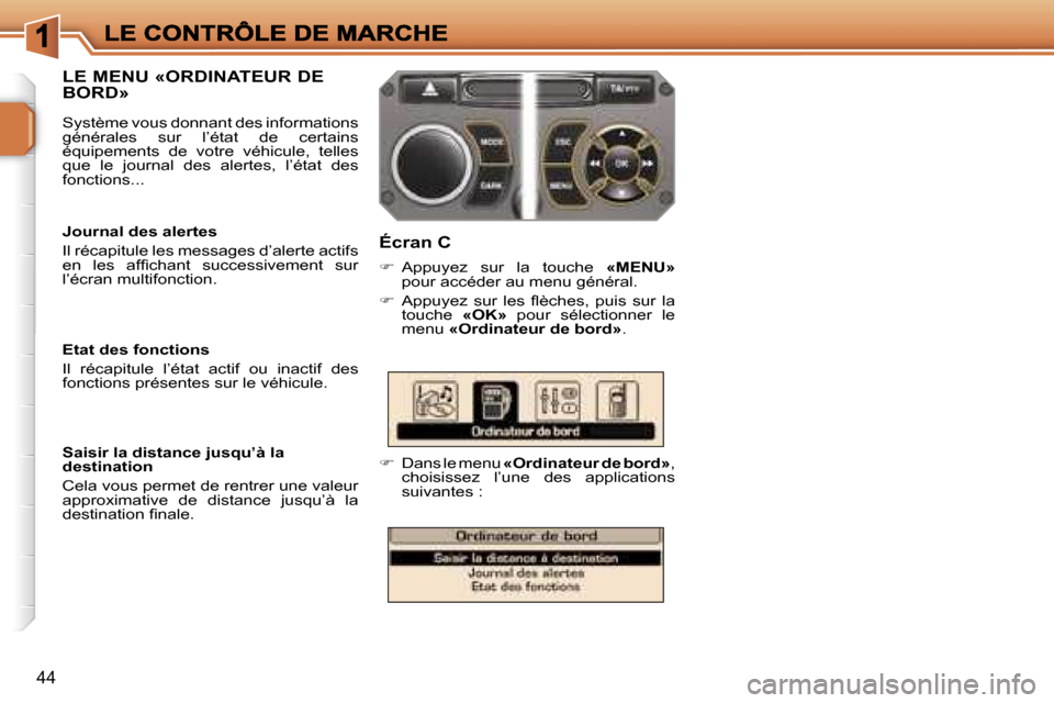 Peugeot 207 CC 2007  Manuel du propriétaire (in French) �4�4
�L�E� �M�E�N�U� �«�O�R�D�I�N�A�T�E�U�R� �D�E�  
�B�O�R�D�»
�É�c�r�a�n� �C
��  �A�p�p�u�y�e�z�  �s�u�r�  �l�a�  �t�o�u�c�h�e� �«�M�E�N�U�»�p�o�u�r� �a�c�c�é�d�e�r� �a�u� �m�e�n�u� �g�é�n
