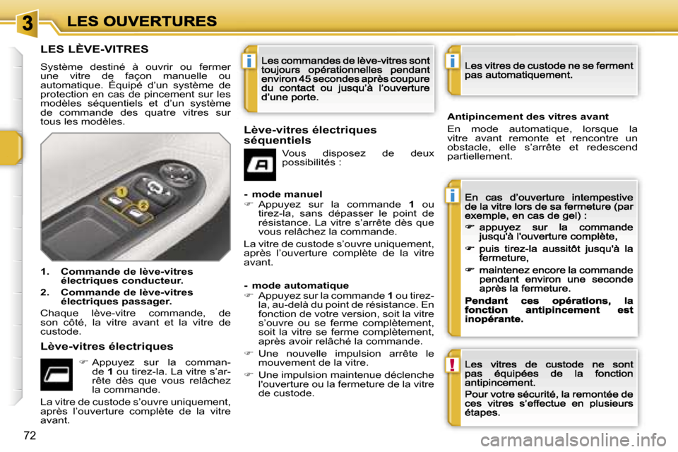 Peugeot 207 CC 2007  Manuel du propriétaire (in French)  i
 i
 !
 i
 7 2
 L E S   L È V E - V I T R E S
 S y s t è m e    d e s t i n é    à    o u v r i r    o u    f e r m e r   u n e    v i t r e    d e    f a ç o n    m a n u e l l e    o u   a u 