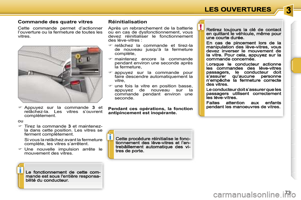 Peugeot 207 CC 2007  Manuel du propriétaire (in French)  !
 i
 i
 7 3
 C o m m a n d e   d e s   q u a t r e   v i t r e s
 C e t t e    c o m m a n d e    p e r m e t    d ’ a c t i o n n e r   l ’ o u v e r t u r e   o u   l a   f e r m e t u r e   d