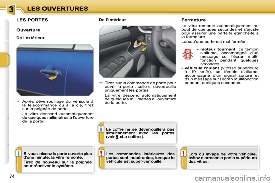 Peugeot 207 CC 2007  Manuel du propriétaire (in French)  ! i
 i
 !
 7 4
 L E S   P O R T E S
 O u v e r t u r e
 D e   l ’ e x t é r i e u r
     A p r è s    d é v e r r o u i l l a g e    d u    v é h i c u l e    à   l a    t é l é c o m m a
