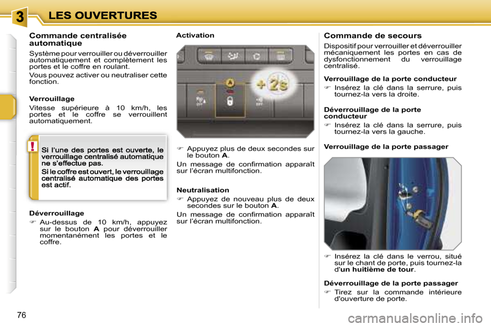 Peugeot 207 CC 2007  Manuel du propriétaire (in French)  !
 7 6
 C o m m a n d e   d e   s e c o u r s
 D i s p o s i t i f   p o u r   v e r r o u i l l e r   e t   d é v e r r o u i l l e r   m é c a n i q u e m e n t    l e s    p o r t e s    e n    