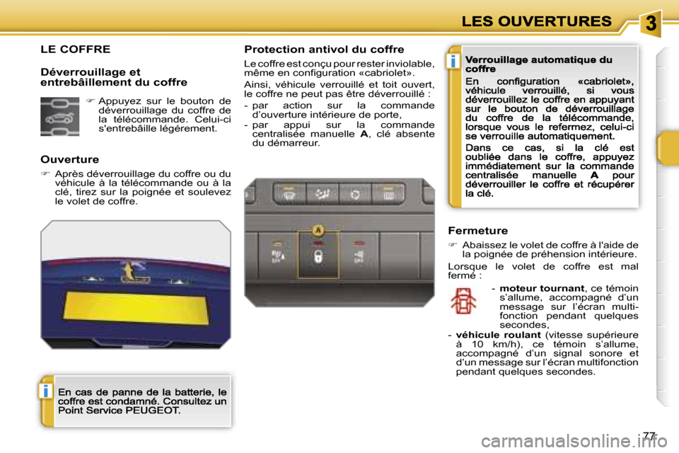 Peugeot 207 CC 2007  Manuel du propriétaire (in French)  i
 i
 7 7
 L E   C O F F R E
 O u v e r t u r e
     A p r è s   d é v e r r o u i l l a g e   d u   c o f f r e   o u   d u   v é h i c u l e    à    l a    t é l é c o m m a n d e    o u  