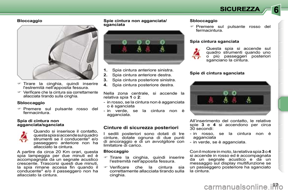 Peugeot 207 CC 2007  Manuale del proprietario (in Italian) �9�7
�B�l�o�c�c�a�g�g�i�o
�S�p�i�a� �d�i� �c�i�n�t�u�r�a� �n�o�n� �a�g�g�a�n�c�i�a�t�a�/�s�g�a�n�c�i�a�t�a� 
��  �T�i�r�a�r�e�  �l�a�  �c�i�n�g�h�i�a�,�  �q�u�i�n�d�i�  �i�n�s�e�r�i�r�e� �l��e�s�t