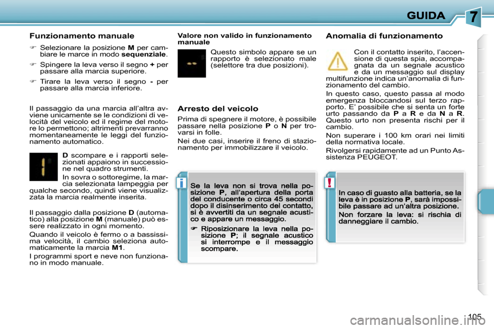 Peugeot 207 CC 2007  Manuale del proprietario (in Italian) �!�i
�1�0�5
�A�r�r�e�s�t�o� �d�e�l� �v�e�i�c�o�l�o
�P�r�i�m�a� �d�i� �s�p�e�g�n�e�r�e� �i�l� �m�o�t�o�r�e�,� �è� �p�o�s�s�i�b�i�l�e� �p�a�s�s�a�r�e�  �n�e�l�l�a�  �p�o�s�i�z�i�o�n�e� �P�  �o� �N�  �p