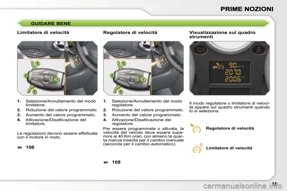 Peugeot 207 CC 2007  Manuale del proprietario (in Italian) �G�U�I�D�A�R�E� �B�E�N�E
�L�i�m�i�t�a�t�o�r�e� �d�i� �v�e�l�o�c�i�t�à�V�i�s�u�a�l�i�z�z�a�z�i�o�n�e� �s�u�l� �q�u�a�d�r�o� �s�t�r�u�m�e�n�t�i
�1�.�  �S�e�l�e�z�i�o�n�e�/�A�n�n�u�l�l�a�m�e�n�t�o� �d�e