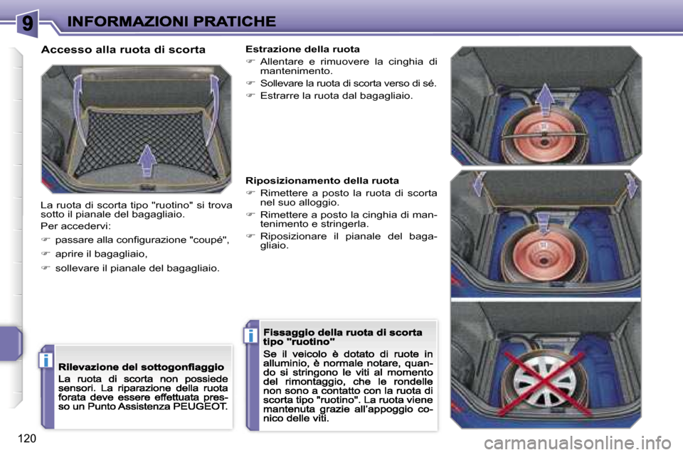 Peugeot 207 CC 2007  Manuale del proprietario (in Italian) �i
�i
�1�2�0
�A�c�c�e�s�s�o� �a�l�l�a� �r�u�o�t�a� �d�i� �s�c�o�r�t�a
�L�a� �r�u�o�t�a� �d�i� �s�c�o�r�t�a� �t�i�p�o� �"�r�u�o�t�i�n�o�"� �s�i� �t�r�o�v�a� �s�o�t�t�o� �i�l� �p�i�a�n�a�l�e� �d�e�l� �b