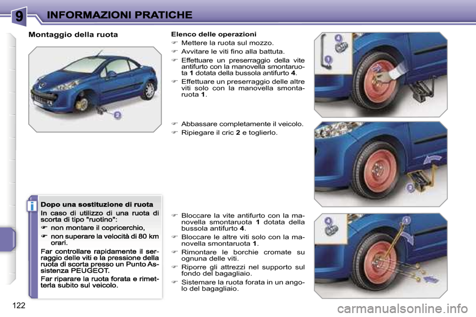 Peugeot 207 CC 2007  Manuale del proprietario (in Italian) �i
�1�2�2
�M�o�n�t�a�g�g�i�o� �d�e�l�l�a� �r�u�o�t�a�E�l�e�n�c�o� �d�e�l�l�e� �o�p�e�r�a�z�i�o�n�i
��  �M�e�t�t�e�r�e� �l�a� �r�u�o�t�a� �s�u�l� �m�o�z�z�o�.
��  �A�v�v�i�t�a�r�e� �l�e� �v�i�t�i