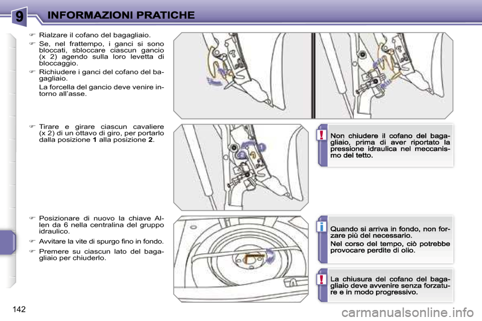 Peugeot 207 CC 2007  Manuale del proprietario (in Italian) �!
�i
�!
�1�4�2
��  �R�i�a�l�z�a�r�e� �i�l� �c�o�f�a�n�o� �d�e�l� �b�a�g�a�g�l�i�a�i�o�.
��  �S�e�,�  �n�e�l�  �f�r�a�t�t�e�m�p�o�,�  �i�  �g�a�n�c�i�  �s�i�  �s�o�n�o� �b�l�o�c�c�a�t�i�,�  �s�b