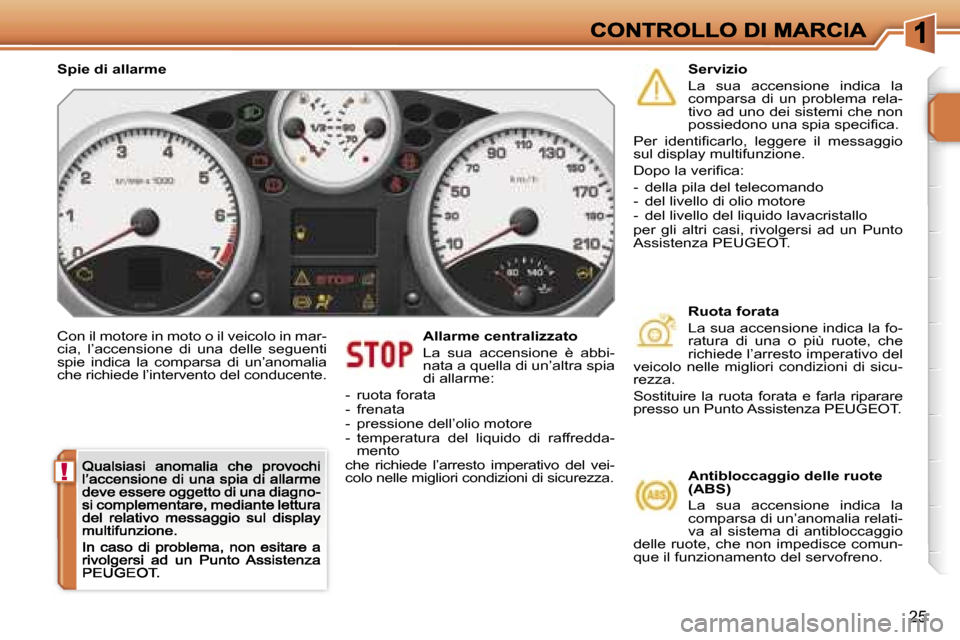Peugeot 207 CC 2007  Manuale del proprietario (in Italian) �!
�2�5
�C�o�n� �i�l� �m�o�t�o�r�e� �i�n� �m�o�t�o� �o� �i�l� �v�e�i�c�o�l�o� �i�n� �m�a�r�-�c�i�a�,�  �l�’�a�c�c�e�n�s�i�o�n�e�  �d�i�  �u�n�a�  �d�e�l�l�e�  �s�e�g�u�e�n�t�i� �s�p�i�e�  �i�n�d�i�c