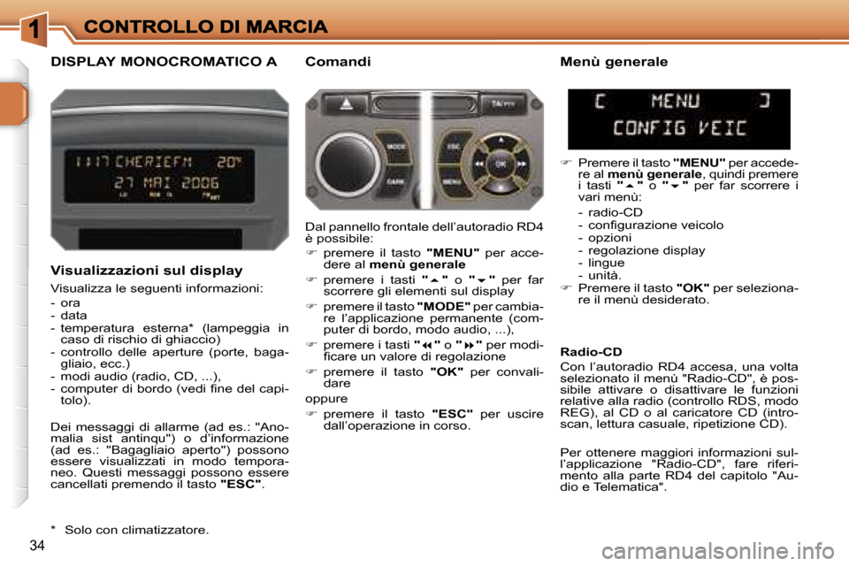 Peugeot 207 CC 2007  Manuale del proprietario (in Italian) �3�4
�D�I�S�P�L�A�Y� �M�O�N�O�C�R�O�M�A�T�I�C�O� �A �C�o�m�a�n�d�i
�V�i�s�u�a�l�i�z�z�a�z�i�o�n�i� �s�u�l� �d�i�s�p�l�a�y
�V�i�s�u�a�l�i�z�z�a� �l�e� �s�e�g�u�e�n�t�i� �i�n�f�o�r�m�a�z�i�o�n�i�:
�-�  