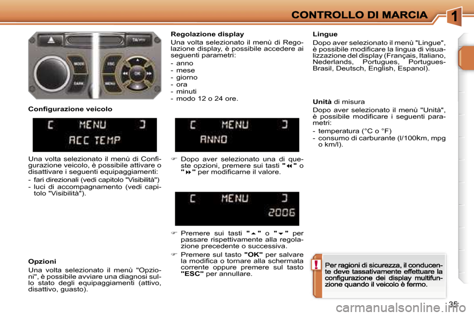 Peugeot 207 CC 2007  Manuale del proprietario (in Italian) �!
�3�5
�R�e�g�o�l�a�z�i�o�n�e� �d�i�s�p�l�a�y
�U�n�a� �v�o�l�t�a� �s�e�l�e�z�i�o�n�a�t�o� �i�l� �m�e�n�ù� �d�i� �R�e�g�o�-�l�a�z�i�o�n�e� �d�i�s�p�l�a�y�,� �è� �p�o�s�s�i�b�i�l�e� �a�c�c�e�d�e�r�e�