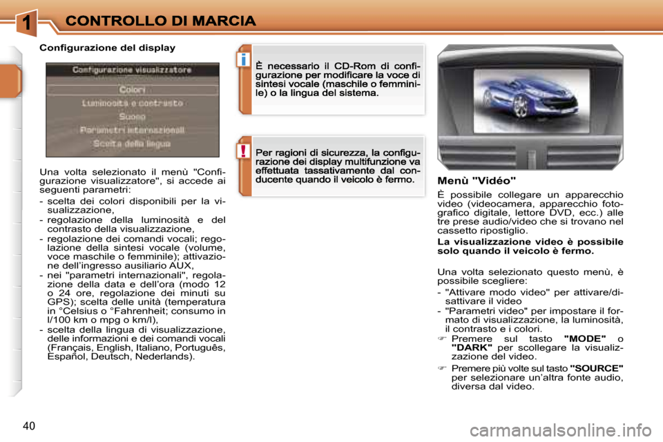 Peugeot 207 CC 2007  Manuale del proprietario (in Italian) �!
�i
�4�0
�U�n�a�  �v�o�l�t�a�  �s�e�l�e�z�i�o�n�a�t�o�  �i�l�  �m�e�n�ù�  �"�C�o�n�f�i�-�g�u�r�a�z�i�o�n�e�  �v�i�s�u�a�l�i�z�z�a�t�o�r�e�"�,�  �s�i�  �a�c�c�e�d�e�  �a�i� �s�e�g�u�e�n�t�i� �p�a�r�