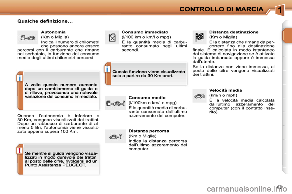 Peugeot 207 CC 2007  Manuale del proprietario (in Italian) �!
�i
�i
�4�3
�D�i�s�t�a�n�z�a� �d�e�s�t�i�n�a�z�i�o�n�e
�(�K�m� �o� �M�i�g�l�i�a�)
�È� �l�a� �d�i�s�t�a�n�z�a� �c�h�e� �r�i�m�a�n�e� �d�a� �p�e�r�-�c�o�r�r�e�r�e�  �f�i�n�o�  �a�l�l�a�  �d�e�s�t�i�n