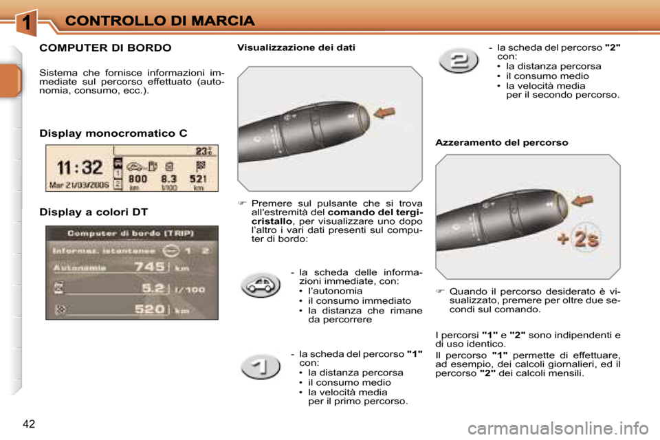 Peugeot 207 CC 2007  Manuale del proprietario (in Italian) �4�2
�-�  � �l�a�  �s�c�h�e�d�a�  �d�e�l�l�e�  �i�n�f�o�r�m�a�-�z�i�o�n�i� �i�m�m�e�d�i�a�t�e�,� �c�o�n�:�•�  �l�’�a�u�t�o�n�o�m�i�a�•�  �i�l� �c�o�n�s�u�m�o� �i�m�m�e�d�i�a�t�o�•�  �l�a�  �d�