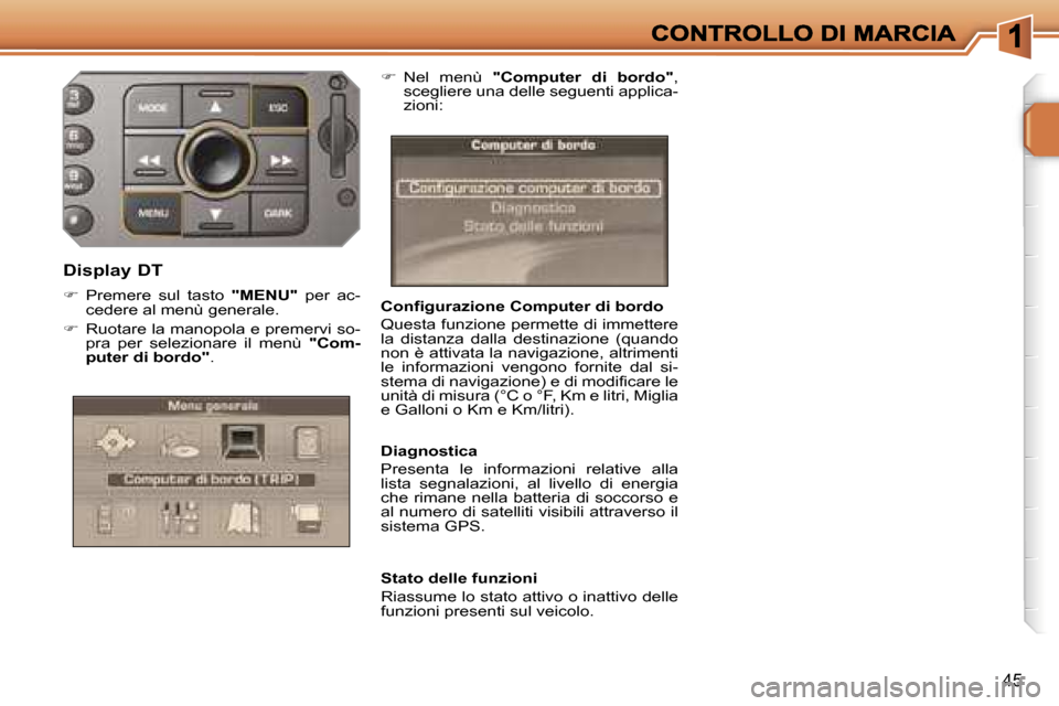 Peugeot 207 CC 2007  Manuale del proprietario (in Italian) �4�5
�C�o�n�f�i�g�u�r�a�z�i�o�n�e� �C�o�m�p�u�t�e�r� �d�i� �b�o�r�d�o
�Q�u�e�s�t�a� �f�u�n�z�i�o�n�e� �p�e�r�m�e�t�t�e� �d�i� �i�m�m�e�t�t�e�r�e� �l�a�  �d�i�s�t�a�n�z�a�  �d�a�l�l�a�  �d�e�s�t�i�n�a�