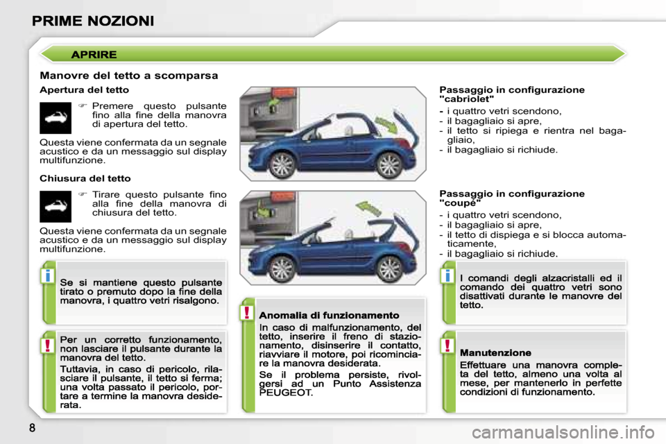 Peugeot 207 CC 2007  Manuale del proprietario (in Italian) �!
�i
�!
�i
�!
�P�a�s�s�a�g�g�i�o� �i�n� �c�o�n�ﬁ�g�u�r�a�z�i�o�n�e� �"�c�a�b�r�i�o�l�e�t�"
�-� �i� �q�u�a�t�t�r�o� �v�e�t�r�i� �s�c�e�n�d�o�n�o�,�-�  �i�l� �b�a�g�a�g�l�i�a�i�o� �s�i� �a�p�r�e�,�-�