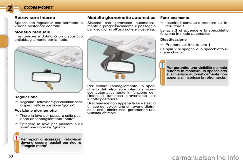 Peugeot 207 CC 2007  Manuale del proprietario (in Italian) �!
�i
�5�8
�R�e�t�r�o�v�i�s�o�r�e� �i�n�t�e�r�n�o
�S�p�e�c�c�h�i�e�t�t�o�  �r�e�g�o�l�a�b�i�l�e�  �c�h�e�  �p�e�r�m�e�t�t�e�  �l�a� �v�i�s�i�o�n�e� �p�o�s�t�e�r�i�o�r�e� �c�e�n�t�r�a�l�e�.
�R�e�g�o�l�
