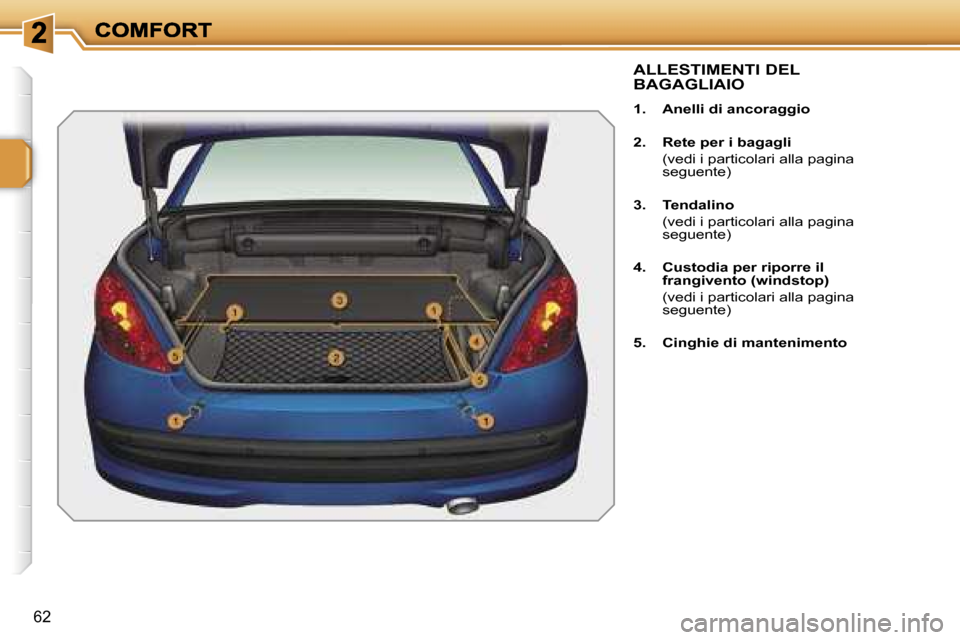Peugeot 207 CC 2007  Manuale del proprietario (in Italian) �6�2
�A�L�L�E�S�T�I�M�E�N�T�I� �D�E�L�  
�B�A�G�A�G�L�I�A�I�O
�1�.�  �A�n�e�l�l�i� �d�i� �a�n�c�o�r�a�g�g�i�o
�2�.�  �R�e�t�e� �p�e�r� �i� �b�a�g�a�g�l�i
�  �(�v�e�d�i� �i� �p�a�r�t�i�c�o�l�a�r�i� �a�