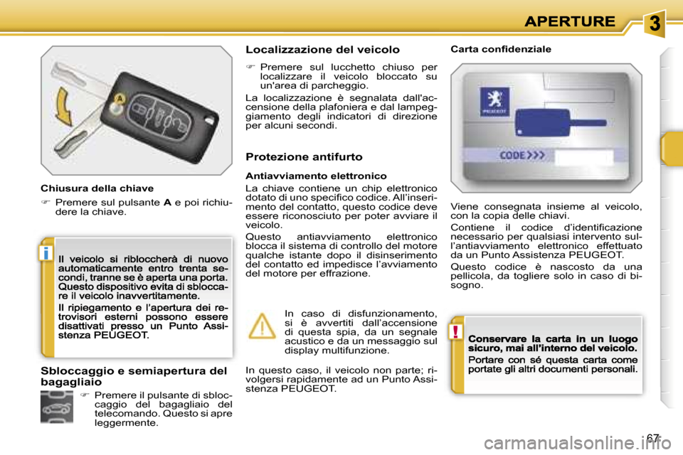 Peugeot 207 CC 2007  Manuale del proprietario (in Italian) �!
�i
�6�7
�C�h�i�u�s�u�r�a� �d�e�l�l�a� �c�h�i�a�v�e
��  �P�r�e�m�e�r�e� �s�u�l� �p�u�l�s�a�n�t�e� �A� �e� �p�o�i� �r�i�c�h�i�u�-�d�e�r�e� �l�a� �c�h�i�a�v�e�.
�L�o�c�a�l�i�z�z�a�z�i�o�n�e� �d�e�l