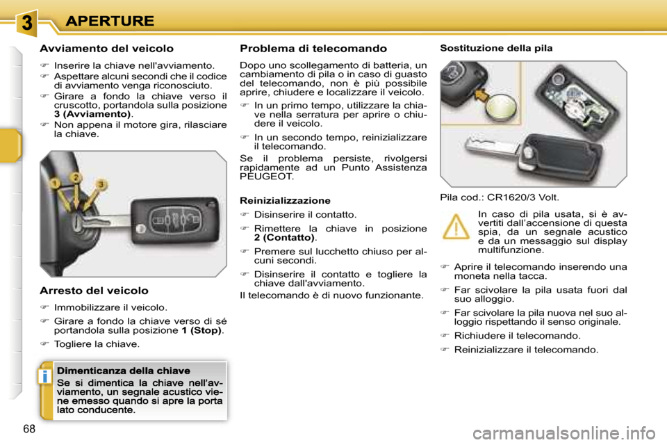 Peugeot 207 CC 2007  Manuale del proprietario (in Italian) �i
�6�8
�A�v�v�i�a�m�e�n�t�o� �d�e�l� �v�e�i�c�o�l�o
��  �I�n�s�e�r�i�r�e� �l�a� �c�h�i�a�v�e� �n�e�l�l��a�v�v�i�a�m�e�n�t�o�.��  �A�s�p�e�t�t�a�r�e� �a�l�c�u�n�i� �s�e�c�o�n�d�i� �c�h�e� �i�l�