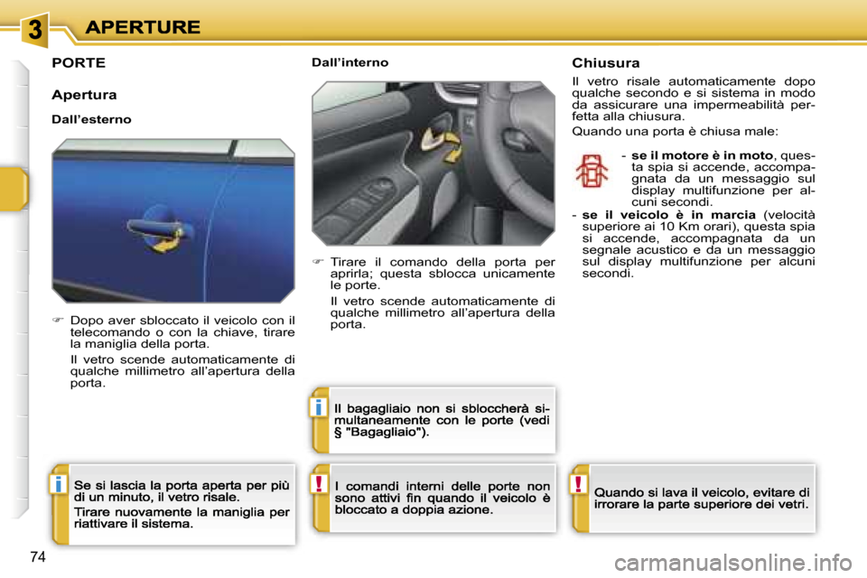 Peugeot 207 CC 2007  Manuale del proprietario (in Italian) �!�i
�i
�!
�7�4
�P�O�R�T�E
�A�p�e�r�t�u�r�a
�D�a�l�l�’�e�s�t�e�r�n�o
��  �D�o�p�o� �a�v�e�r� �s�b�l�o�c�c�a�t�o� �i�l� �v�e�i�c�o�l�o� �c�o�n� �i�l� �t�e�l�e�c�o�m�a�n�d�o�  �o�  �c�o�n�  �l�a�  